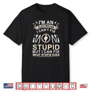 Im An Electrician I Cant Fix Stupid Electric Electrician Shirt