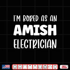 Design Im Bored as an Amish Electrician Amish Shirt