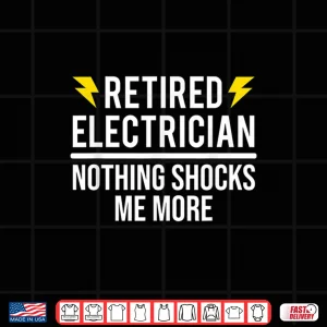 Design Retired Electrician Nothing Shocks Me More Funny Retirement Shirt