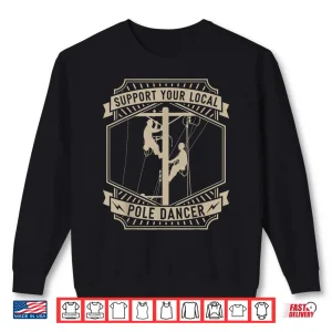 Sweatshirt Support Your Local Pole Dancer Lineman Electrician Shirt