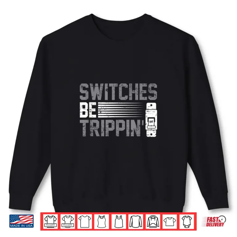 Sweatshirt Switches Be Trippin Voltage Lineman Circuit Cable Shirt