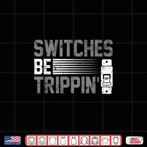 Design Switches Be Trippin Voltage Lineman Circuit Cable Shirt