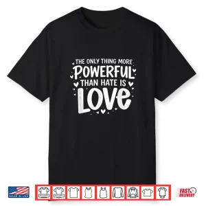 More Powerful Than Hate Is Love Inspirational Shirt