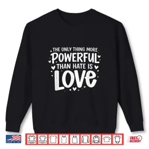 Sweatshirt More Powerful Than Hate Is Love Inspirational Shirt