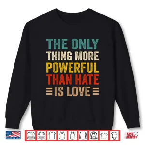 Sweatshirt More Powerful Than Hate Is Love Powerful Message Shirt