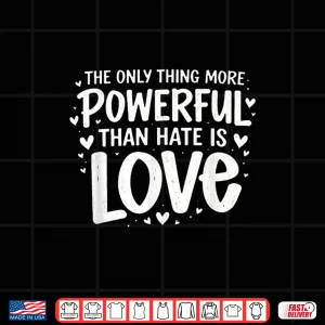 Design More Powerful Than Hate Is Love Inspirational Shirt