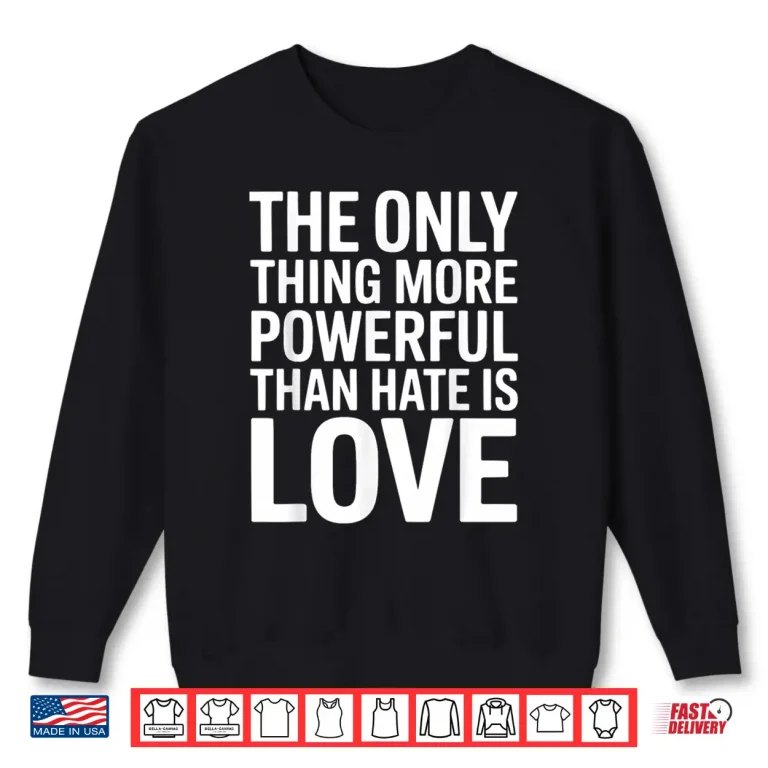 Sweatshirt More Powerful Than Hate Is Love Valentines Shirt