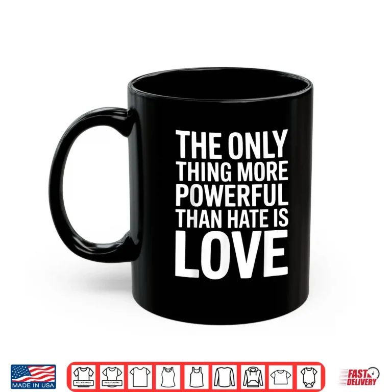 Mug More Powerful Than Hate Is Love Valentines Shirt