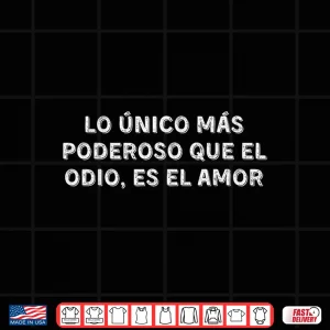 Design Lo Unico Mas Poderoso Que El Odio Es El Amor Love Shirt