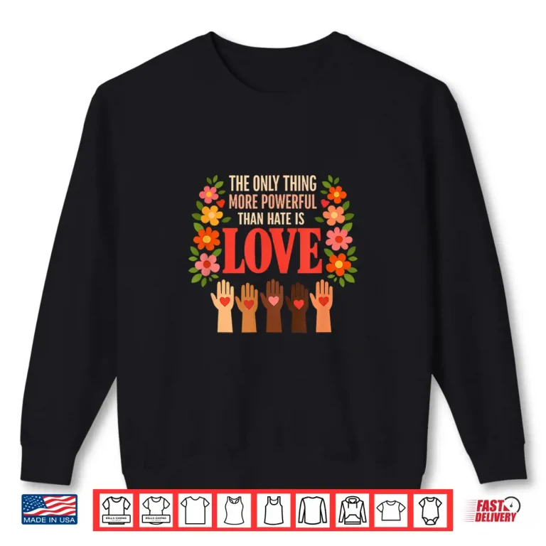 Sweatshirt Powerful Love Quote Against Hate Peace Unity Motivation Shirt