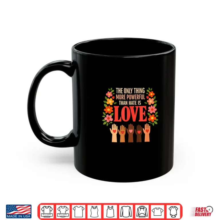 Mug Powerful Love Quote Against Hate Peace Unity Motivation Shirt