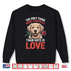 Sweatshirt The Only Thing More Powerful Than Hate Is Love Inspirational Shirt