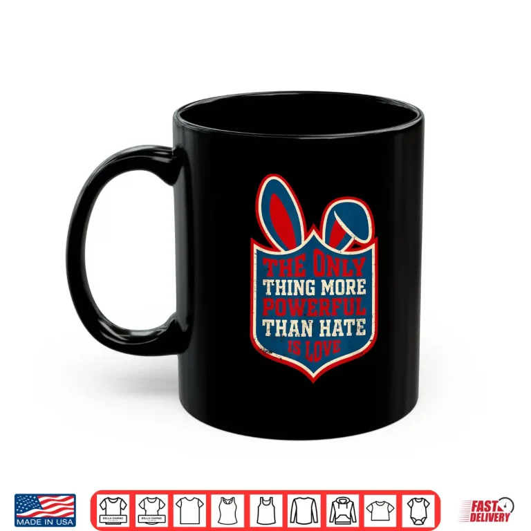 Mug The Only Thing More Powerful Than Hate Is Love Easter Shirt