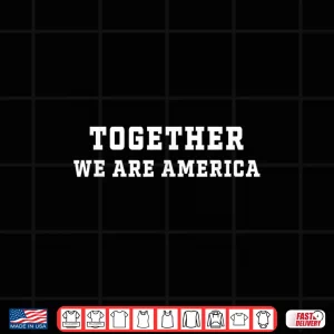 Together We Are America Unity Shirt 4 Design Together We Are America Unity Shirt