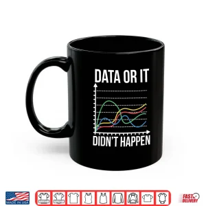 Mug Data Or It DidnT Happen Behavior Analysis Data Scientist Shirt