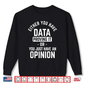 Sweatshirt Data Proving It Or Opinion Data Science Data Scientist Shirt