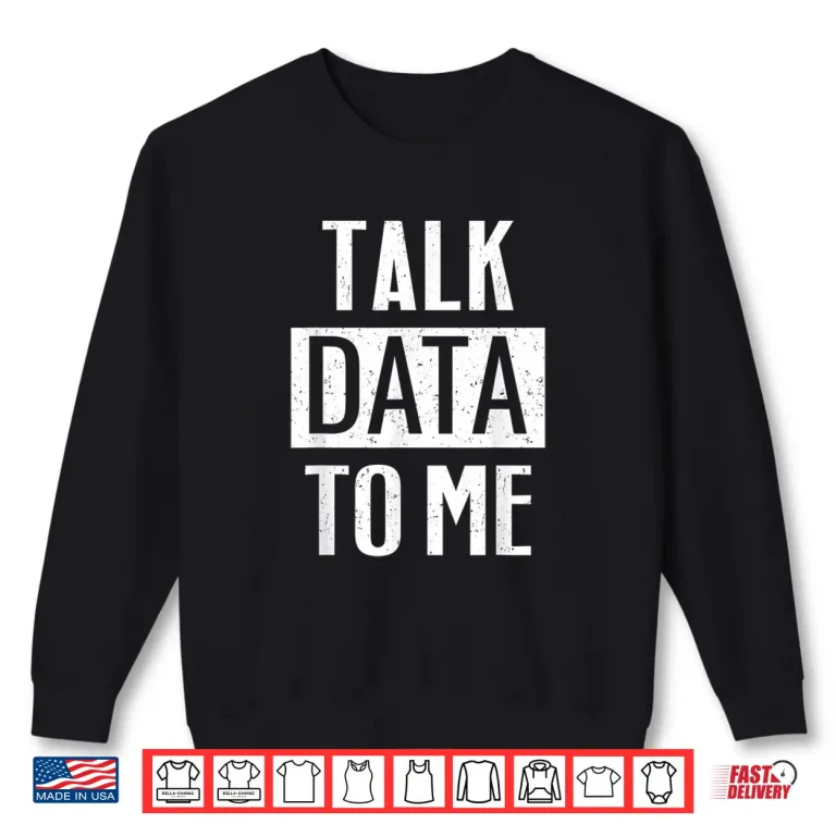 Sweatshirt Data Scientist Talk Data To Me Professional Shirt