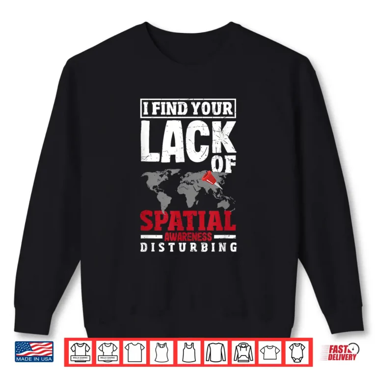 Sweatshirt Geospatial Analysts Lack Of Spatial Awareness GIS Analyst Shirt