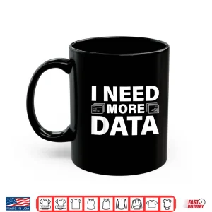 Mug I Need More Data Design Data Scientist Professional Shirt