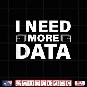 Design I Need More Data Design Data Scientist Professional Shirt