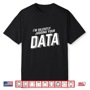 Silently Judging Your Data Data Science Analyst Statistics Shirt