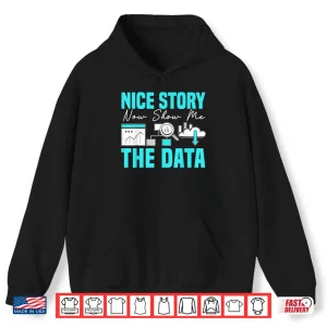 Hoodie Nice Story Now Show Me The Data Whisperer Data Analyst Shirt