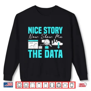 Sweatshirt Nice Story Now Show Me The Data Whisperer Data Analyst Shirt