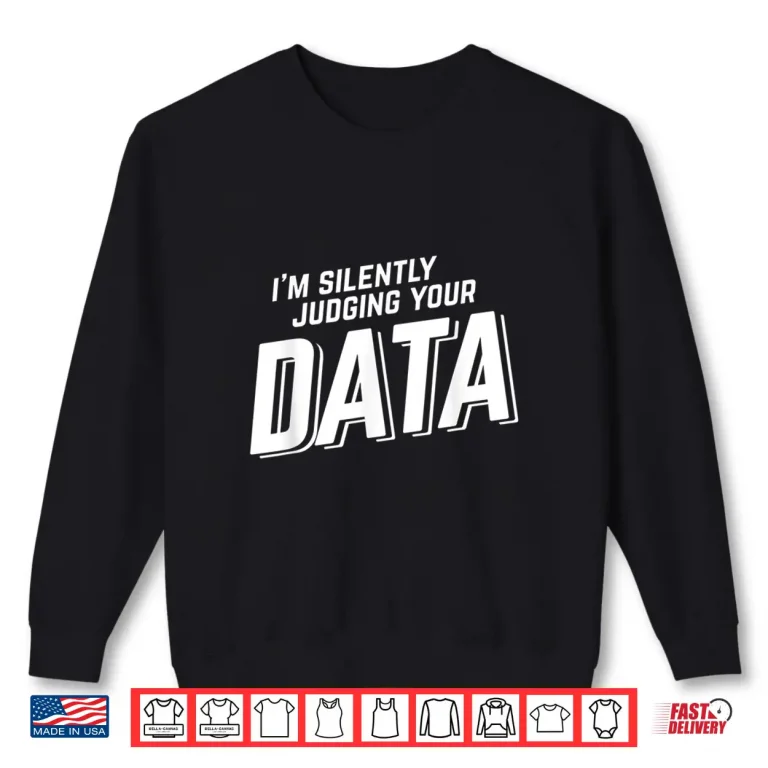 Sweatshirt Silently Judging Your Data Data Science Analyst Statistics Shirt
