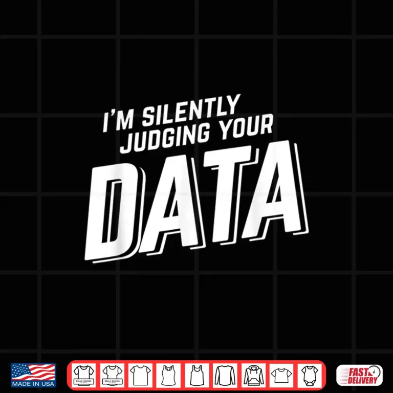 Design Silently Judging Your Data Data Science Analyst Statistics Shirt