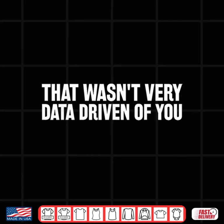 Design That WasnT Very Data Driven Of You Data Data Analyst Shirt