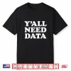 Yall Need Data Data Analyst Science Saying Quote Shirt