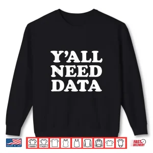 Sweatshirt YAll Need Data Data Analyst Science Saying Quote Shirt