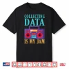 Collecting Data Is My Jam Data Analyst Shirt