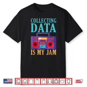 Collecting Data Is My Jam Data Analyst Shirt
