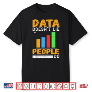 Data Doesn´T Lie People Do Shirt