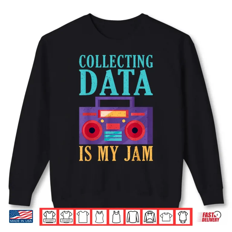 Sweatshirt Collecting Data Is My Jam Data Analyst Shirt