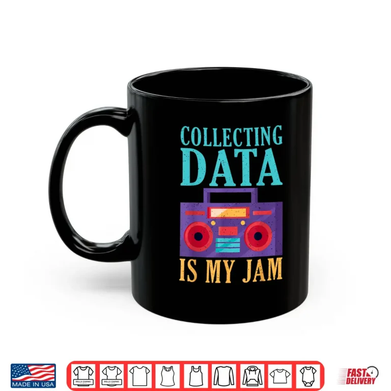 Mug Collecting Data Is My Jam Data Analyst Shirt