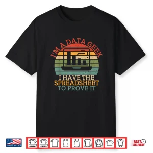 Data Geek I Have The Spreadsheet To Prove It Data Analyst Shirt
