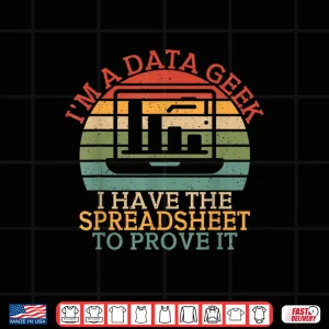 Design Data Geek I Have The Spreadsheet To Prove It Data Analyst Shirt