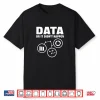 Data Or It Didnt Happen. Data Analytics For Data Scientist Shirt