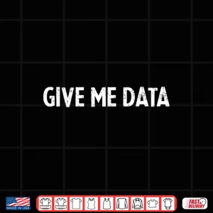 Design Funny Data Science Quote Give Me Data Shirt