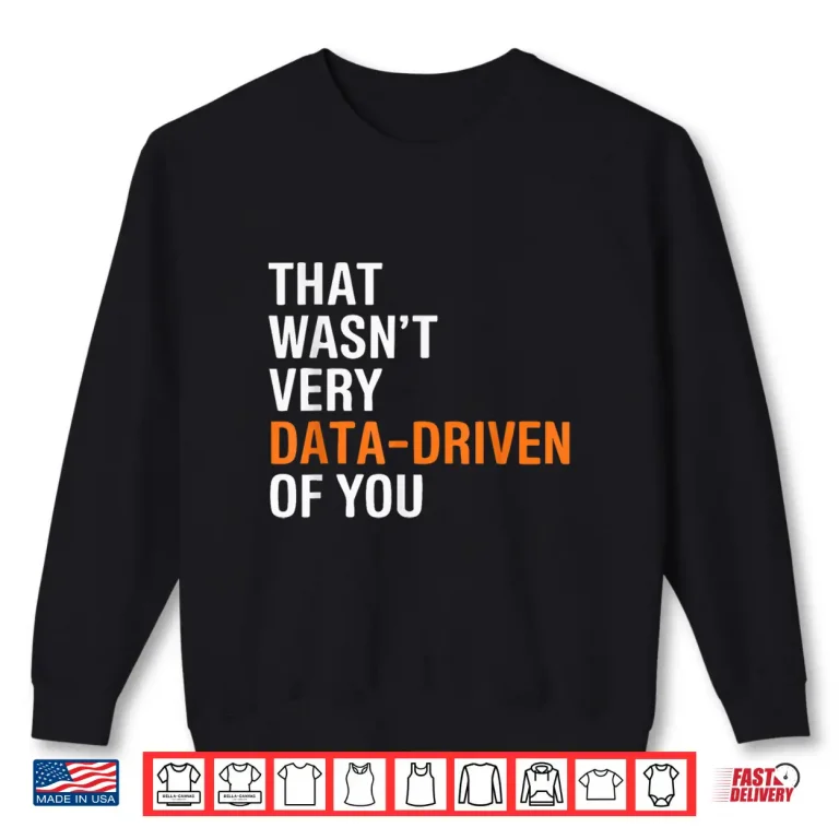 Sweatshirt Funny Data Analyst That WasnT Very Data Driven Of You Shirt