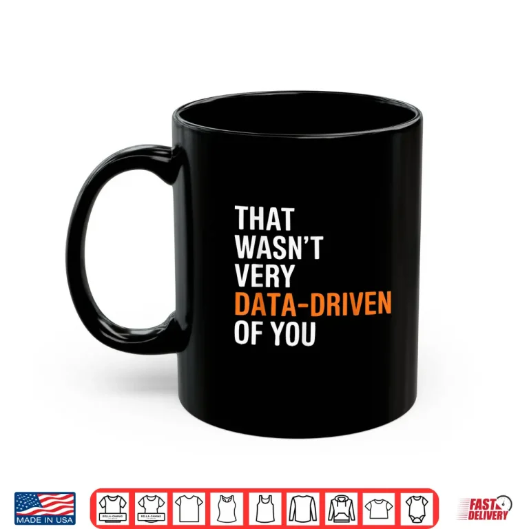 Mug Funny Data Analyst That WasnT Very Data Driven Of You Shirt