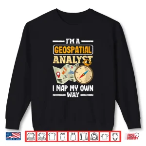 Sweatshirt Geospatial Analysts Map My Own Way Funny Gis Analyst Shirt