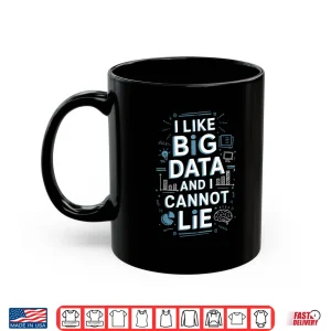 Mug I Like Big Data And I Cannot Lie Data Science Data Analyst Shirt