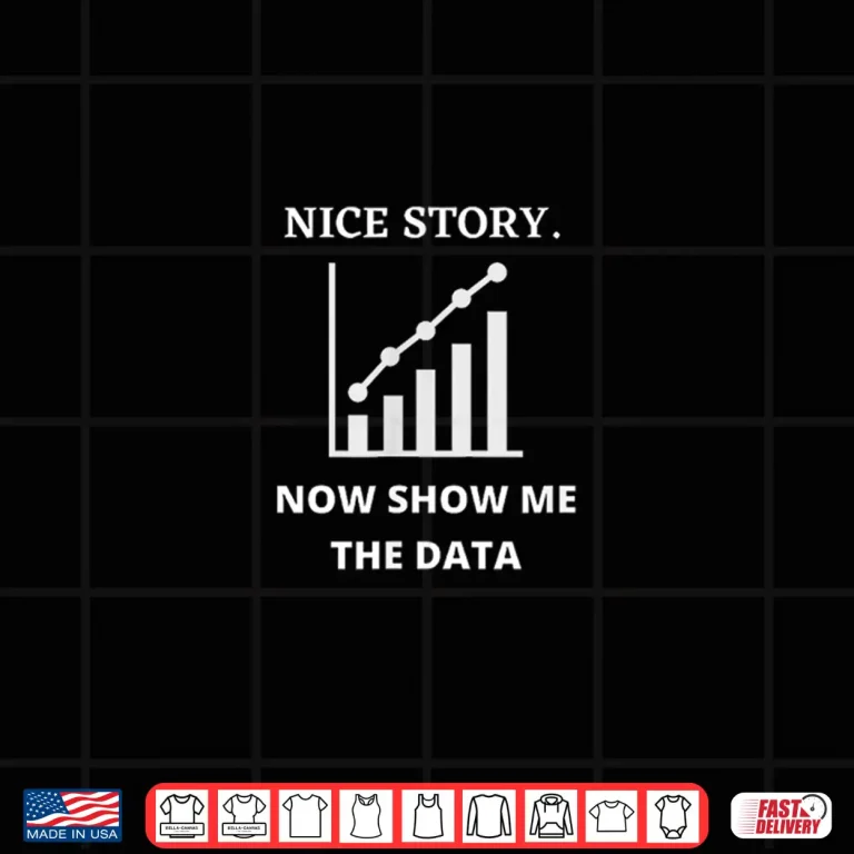 Design Nice Story Now Show Me The Data Funny Data Analyst Scientist Shirt