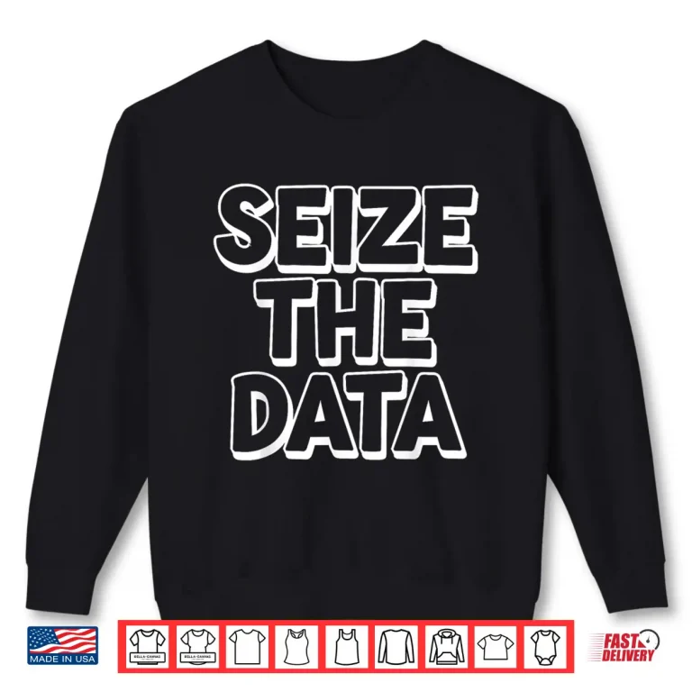 Sweatshirt Seize The Data Computer Science Data Analyst Statistic Shirt