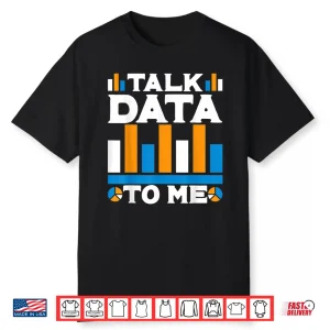 Talk Data To Me Data Analyst Data Science Shirt