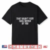 That Wasn’T Very Data Driven Of You Funny Data Analyst Geek Shirt