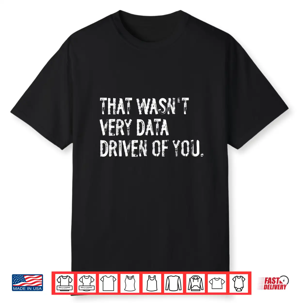That Wasn’T Very Data Driven Of You Funny Data Scientist Shirt That Wasn’T Very Data Driven Of You Funny Data Scientist Shirt